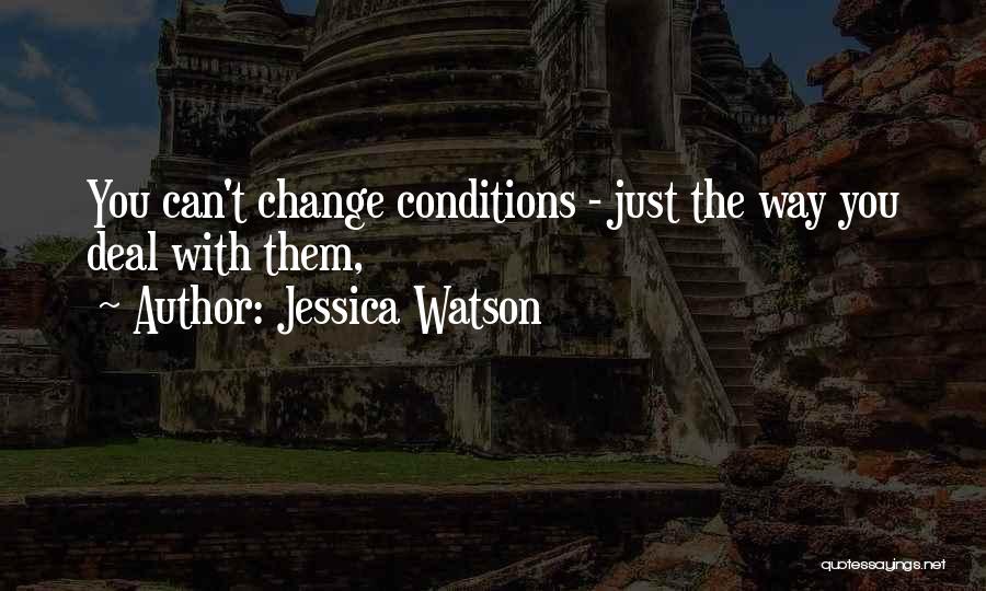 Jessica Watson Quotes: You Can't Change Conditions - Just The Way You Deal With Them,