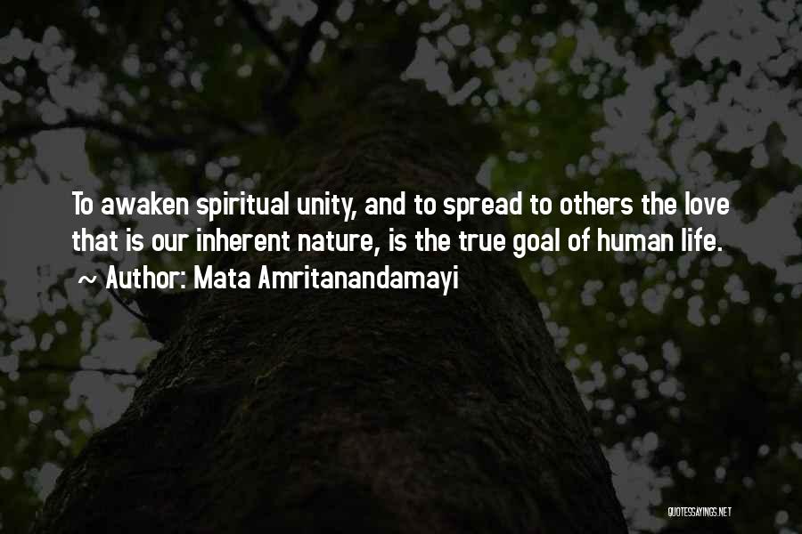 Mata Amritanandamayi Quotes: To Awaken Spiritual Unity, And To Spread To Others The Love That Is Our Inherent Nature, Is The True Goal