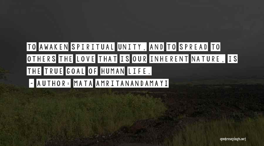 Mata Amritanandamayi Quotes: To Awaken Spiritual Unity, And To Spread To Others The Love That Is Our Inherent Nature, Is The True Goal