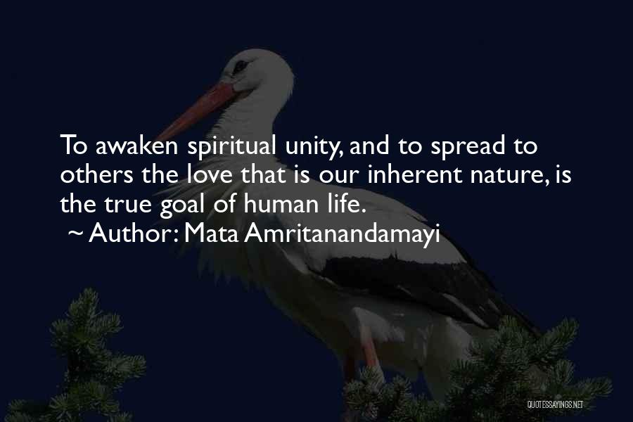 Mata Amritanandamayi Quotes: To Awaken Spiritual Unity, And To Spread To Others The Love That Is Our Inherent Nature, Is The True Goal