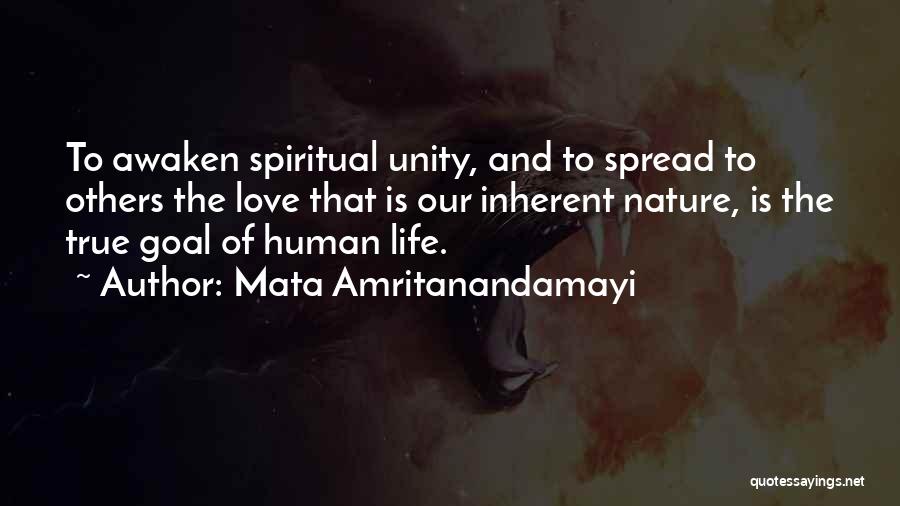 Mata Amritanandamayi Quotes: To Awaken Spiritual Unity, And To Spread To Others The Love That Is Our Inherent Nature, Is The True Goal