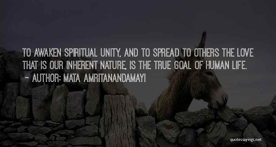 Mata Amritanandamayi Quotes: To Awaken Spiritual Unity, And To Spread To Others The Love That Is Our Inherent Nature, Is The True Goal