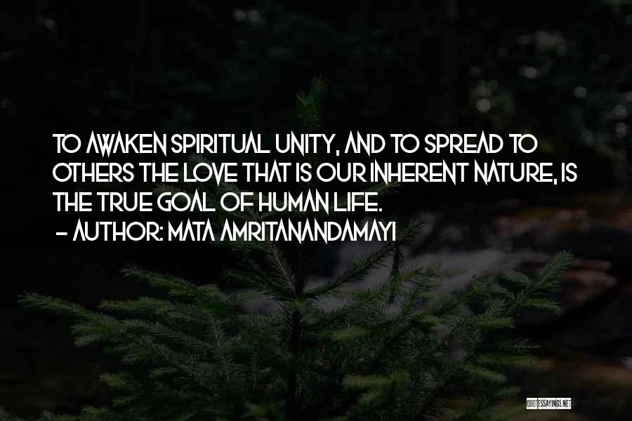 Mata Amritanandamayi Quotes: To Awaken Spiritual Unity, And To Spread To Others The Love That Is Our Inherent Nature, Is The True Goal