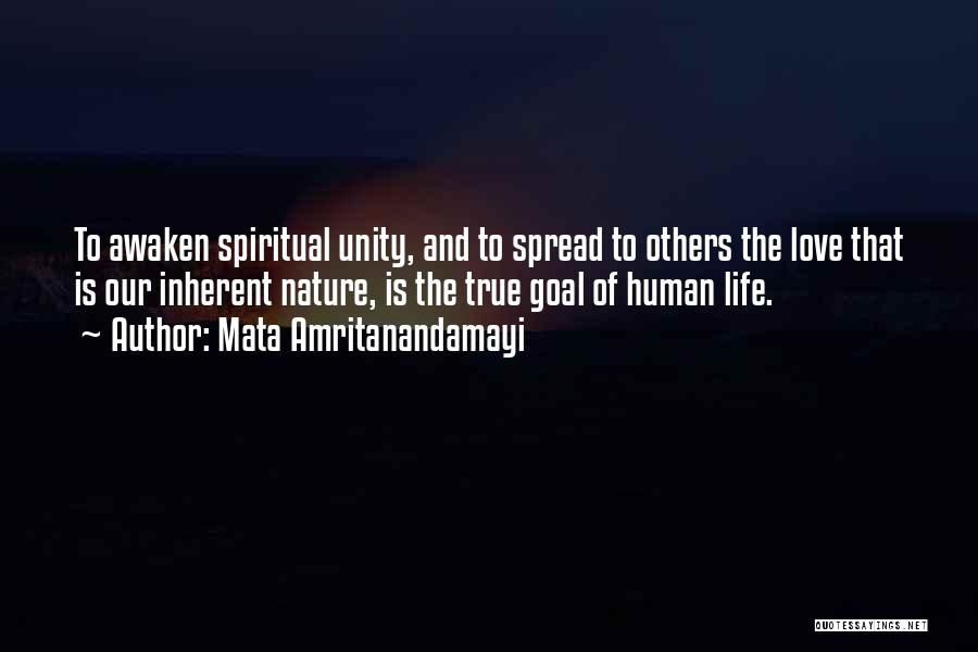 Mata Amritanandamayi Quotes: To Awaken Spiritual Unity, And To Spread To Others The Love That Is Our Inherent Nature, Is The True Goal