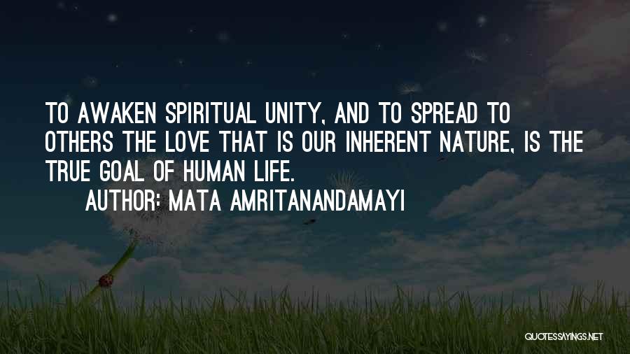 Mata Amritanandamayi Quotes: To Awaken Spiritual Unity, And To Spread To Others The Love That Is Our Inherent Nature, Is The True Goal