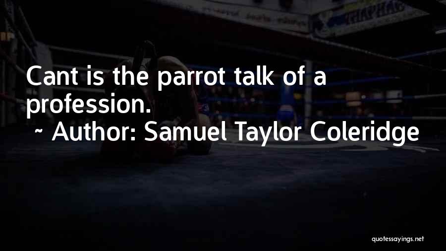 Samuel Taylor Coleridge Quotes: Cant Is The Parrot Talk Of A Profession.