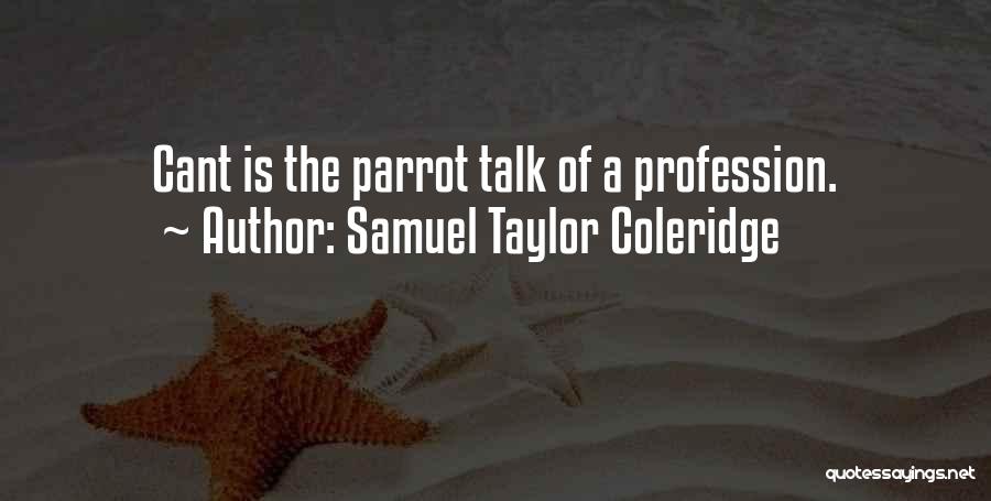 Samuel Taylor Coleridge Quotes: Cant Is The Parrot Talk Of A Profession.