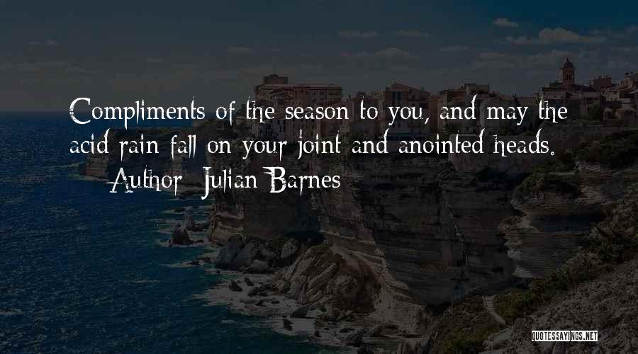 Julian Barnes Quotes: Compliments Of The Season To You, And May The Acid Rain Fall On Your Joint And Anointed Heads.