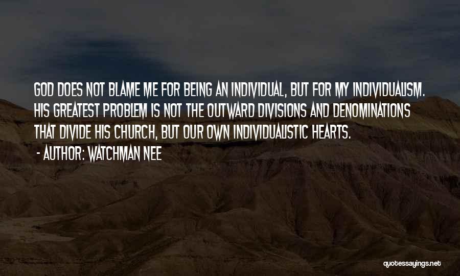 Watchman Nee Quotes: God Does Not Blame Me For Being An Individual, But For My Individualism. His Greatest Problem Is Not The Outward