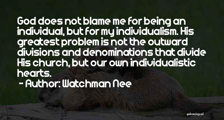 Watchman Nee Quotes: God Does Not Blame Me For Being An Individual, But For My Individualism. His Greatest Problem Is Not The Outward