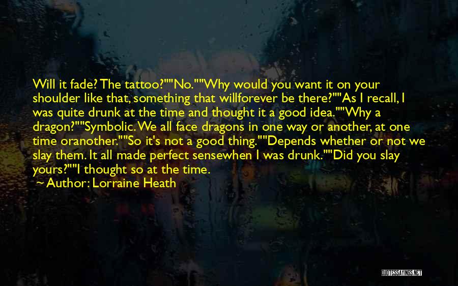 Lorraine Heath Quotes: Will It Fade? The Tattoo?no.why Would You Want It On Your Shoulder Like That, Something That Willforever Be There?as I