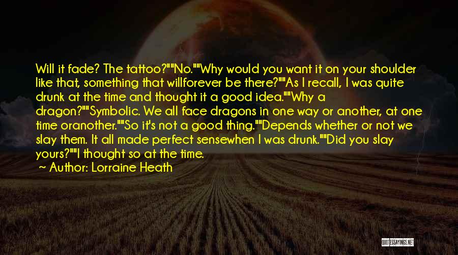 Lorraine Heath Quotes: Will It Fade? The Tattoo?no.why Would You Want It On Your Shoulder Like That, Something That Willforever Be There?as I