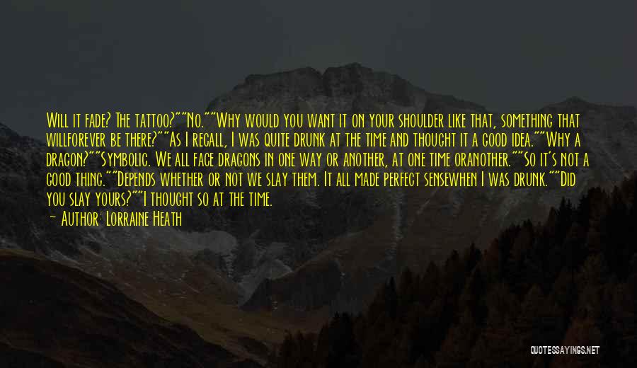 Lorraine Heath Quotes: Will It Fade? The Tattoo?no.why Would You Want It On Your Shoulder Like That, Something That Willforever Be There?as I