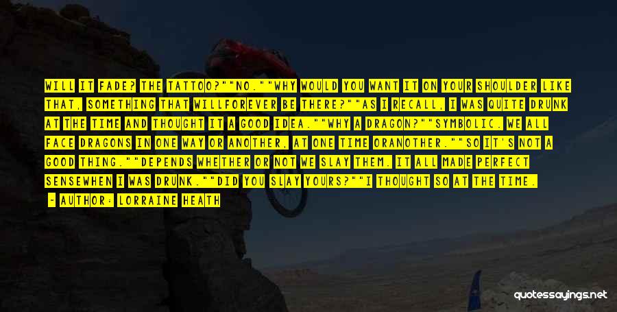 Lorraine Heath Quotes: Will It Fade? The Tattoo?no.why Would You Want It On Your Shoulder Like That, Something That Willforever Be There?as I
