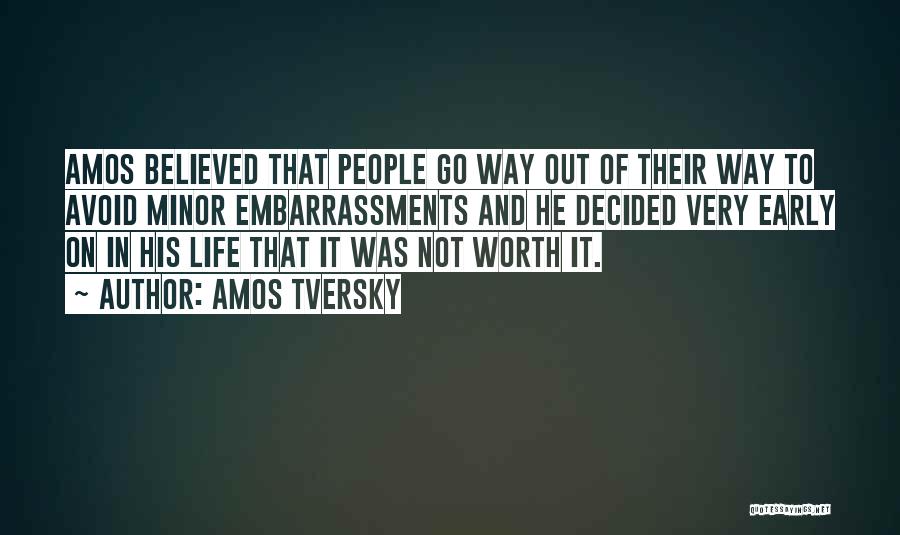 Amos Tversky Quotes: Amos Believed That People Go Way Out Of Their Way To Avoid Minor Embarrassments And He Decided Very Early On