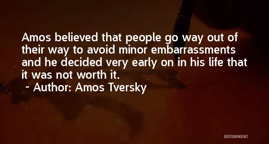 Amos Tversky Quotes: Amos Believed That People Go Way Out Of Their Way To Avoid Minor Embarrassments And He Decided Very Early On