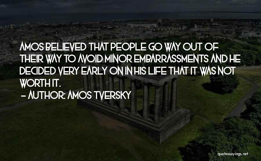 Amos Tversky Quotes: Amos Believed That People Go Way Out Of Their Way To Avoid Minor Embarrassments And He Decided Very Early On