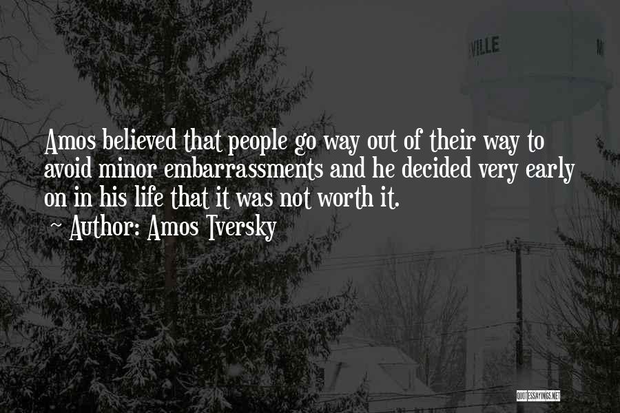 Amos Tversky Quotes: Amos Believed That People Go Way Out Of Their Way To Avoid Minor Embarrassments And He Decided Very Early On