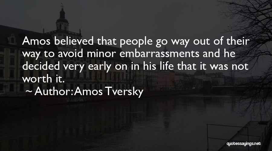 Amos Tversky Quotes: Amos Believed That People Go Way Out Of Their Way To Avoid Minor Embarrassments And He Decided Very Early On