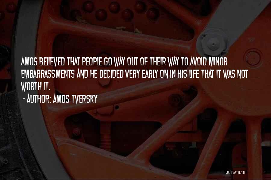 Amos Tversky Quotes: Amos Believed That People Go Way Out Of Their Way To Avoid Minor Embarrassments And He Decided Very Early On