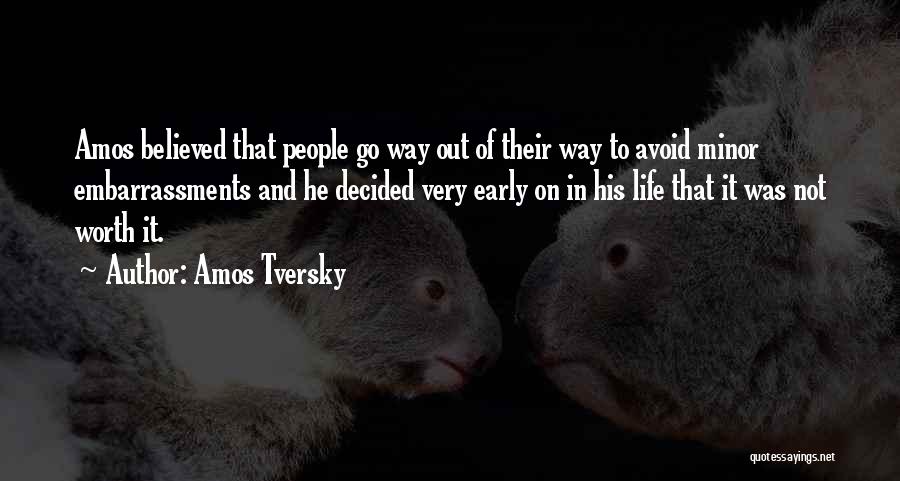 Amos Tversky Quotes: Amos Believed That People Go Way Out Of Their Way To Avoid Minor Embarrassments And He Decided Very Early On