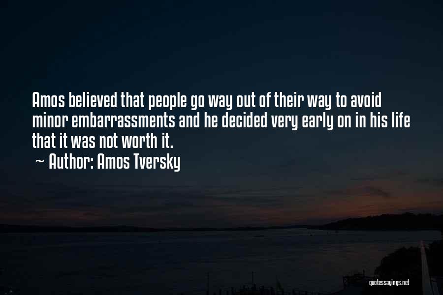 Amos Tversky Quotes: Amos Believed That People Go Way Out Of Their Way To Avoid Minor Embarrassments And He Decided Very Early On