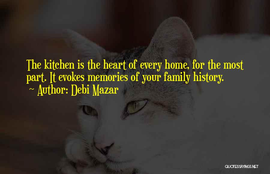 Debi Mazar Quotes: The Kitchen Is The Heart Of Every Home, For The Most Part. It Evokes Memories Of Your Family History.