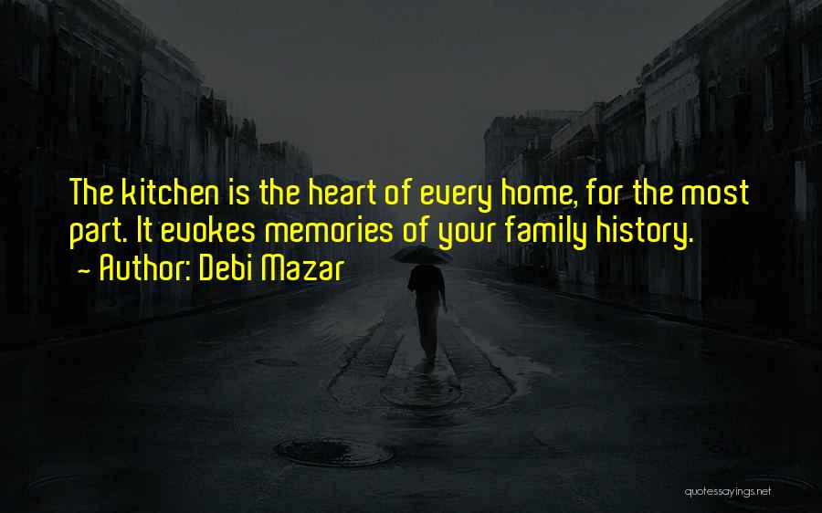 Debi Mazar Quotes: The Kitchen Is The Heart Of Every Home, For The Most Part. It Evokes Memories Of Your Family History.