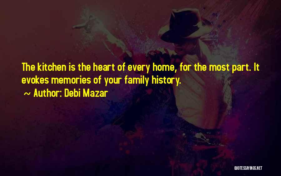 Debi Mazar Quotes: The Kitchen Is The Heart Of Every Home, For The Most Part. It Evokes Memories Of Your Family History.