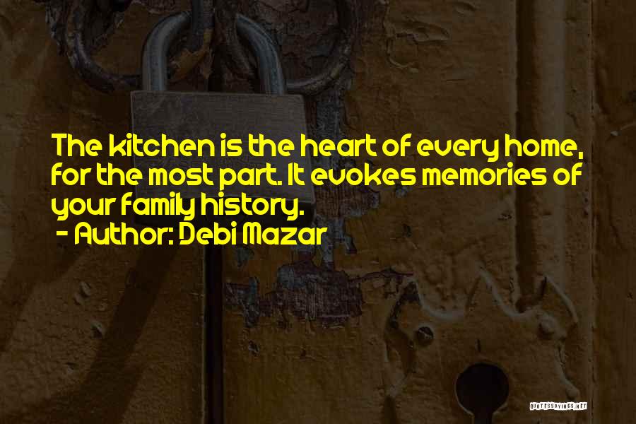 Debi Mazar Quotes: The Kitchen Is The Heart Of Every Home, For The Most Part. It Evokes Memories Of Your Family History.