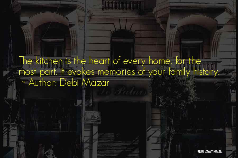 Debi Mazar Quotes: The Kitchen Is The Heart Of Every Home, For The Most Part. It Evokes Memories Of Your Family History.