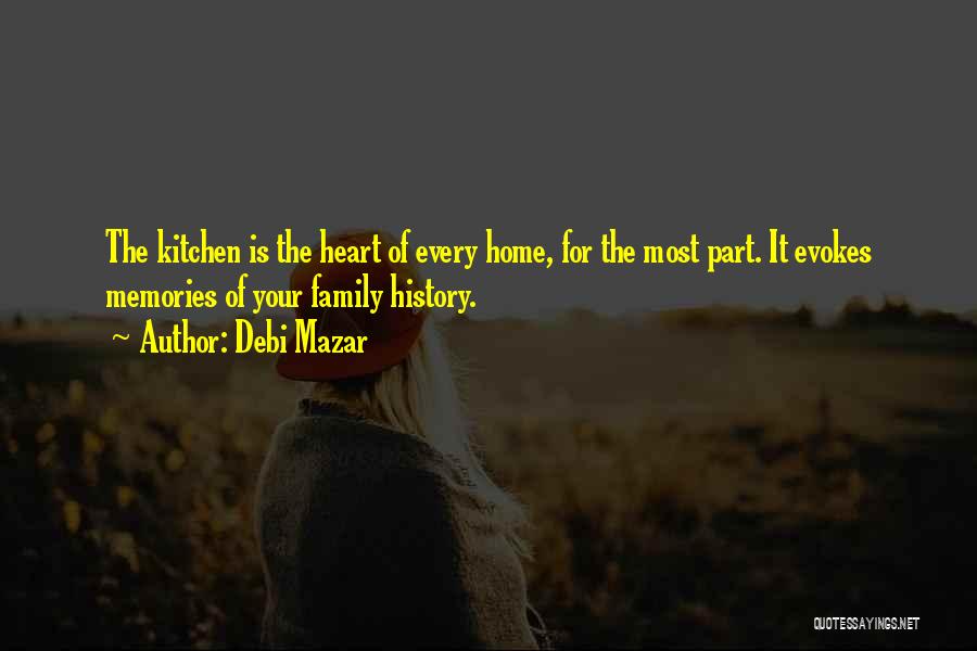 Debi Mazar Quotes: The Kitchen Is The Heart Of Every Home, For The Most Part. It Evokes Memories Of Your Family History.