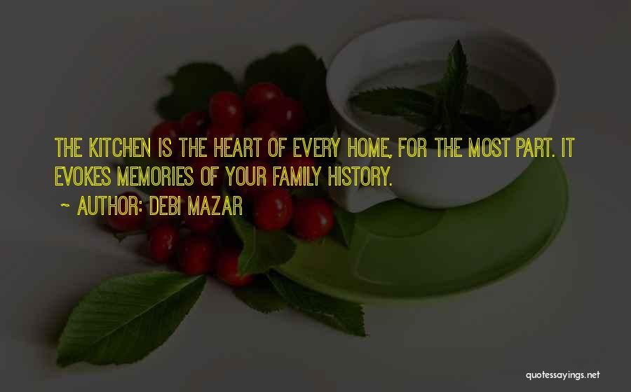 Debi Mazar Quotes: The Kitchen Is The Heart Of Every Home, For The Most Part. It Evokes Memories Of Your Family History.