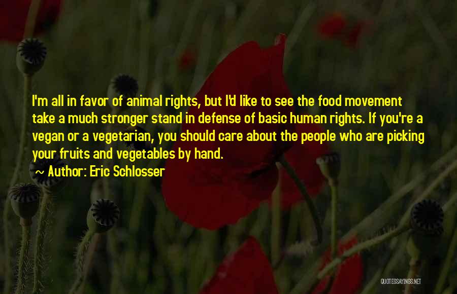 Eric Schlosser Quotes: I'm All In Favor Of Animal Rights, But I'd Like To See The Food Movement Take A Much Stronger Stand