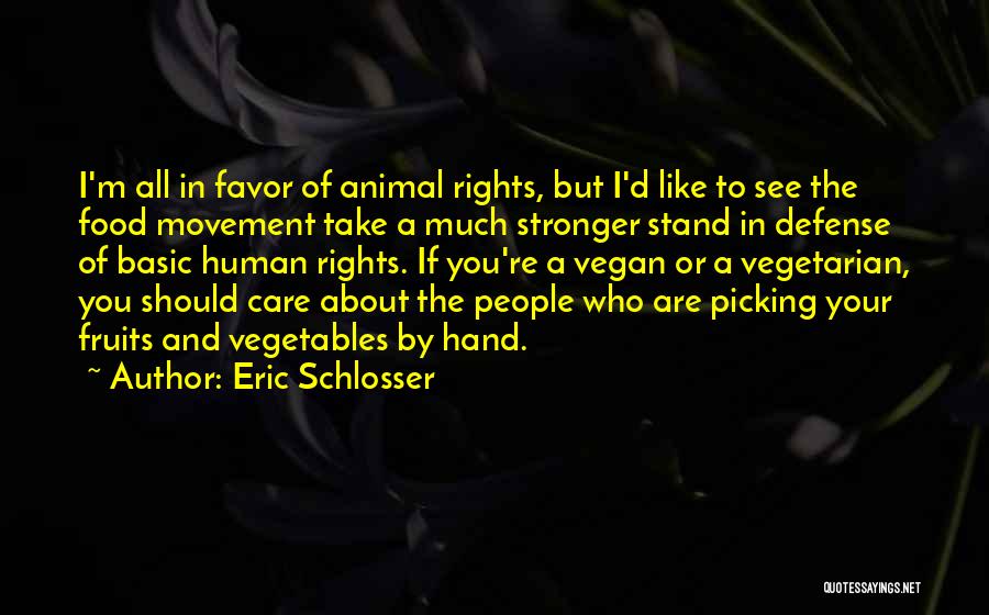 Eric Schlosser Quotes: I'm All In Favor Of Animal Rights, But I'd Like To See The Food Movement Take A Much Stronger Stand