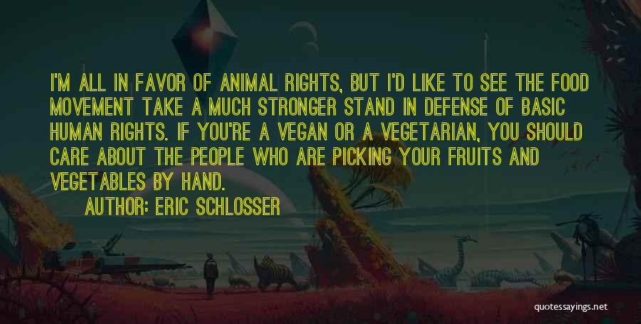 Eric Schlosser Quotes: I'm All In Favor Of Animal Rights, But I'd Like To See The Food Movement Take A Much Stronger Stand