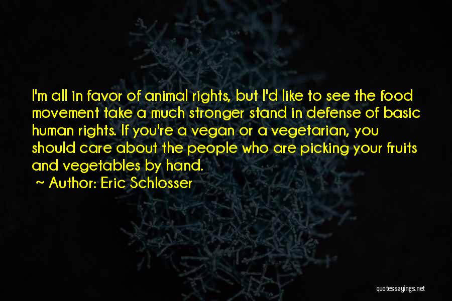 Eric Schlosser Quotes: I'm All In Favor Of Animal Rights, But I'd Like To See The Food Movement Take A Much Stronger Stand