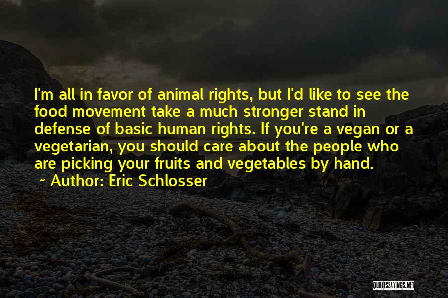 Eric Schlosser Quotes: I'm All In Favor Of Animal Rights, But I'd Like To See The Food Movement Take A Much Stronger Stand