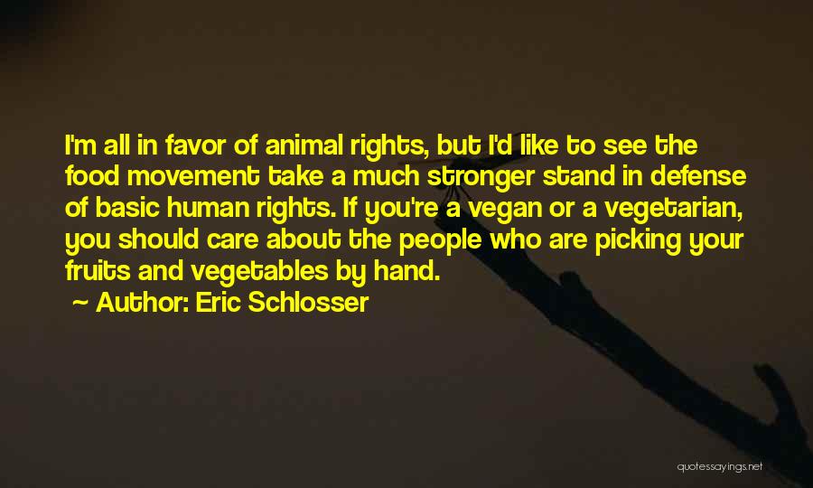 Eric Schlosser Quotes: I'm All In Favor Of Animal Rights, But I'd Like To See The Food Movement Take A Much Stronger Stand