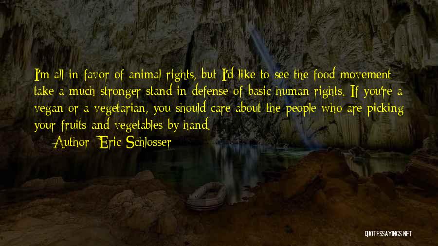 Eric Schlosser Quotes: I'm All In Favor Of Animal Rights, But I'd Like To See The Food Movement Take A Much Stronger Stand