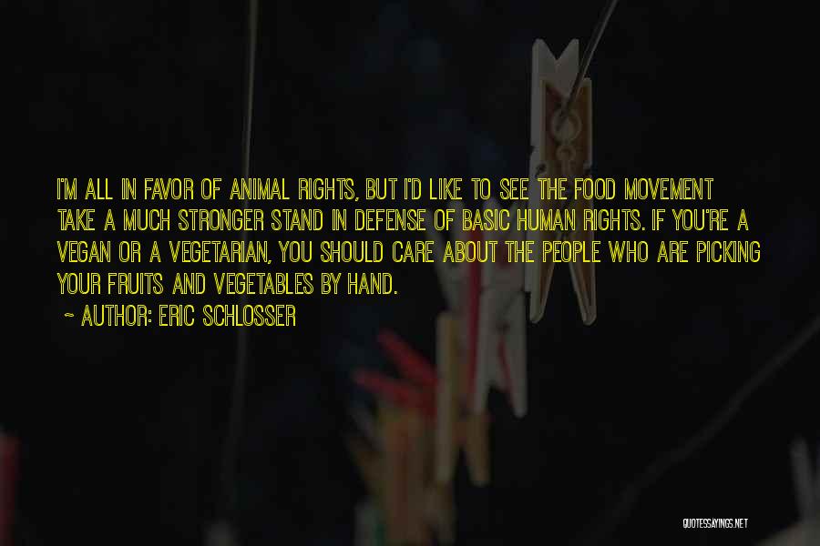 Eric Schlosser Quotes: I'm All In Favor Of Animal Rights, But I'd Like To See The Food Movement Take A Much Stronger Stand