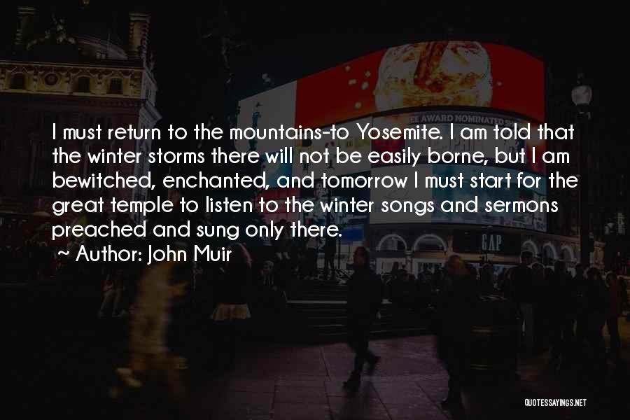 John Muir Quotes: I Must Return To The Mountains-to Yosemite. I Am Told That The Winter Storms There Will Not Be Easily Borne,