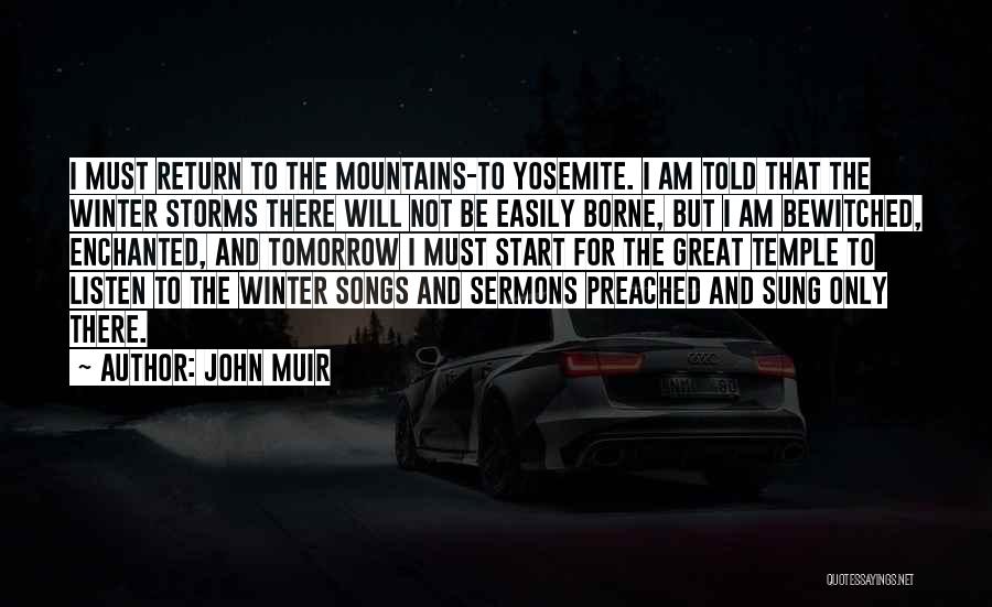 John Muir Quotes: I Must Return To The Mountains-to Yosemite. I Am Told That The Winter Storms There Will Not Be Easily Borne,