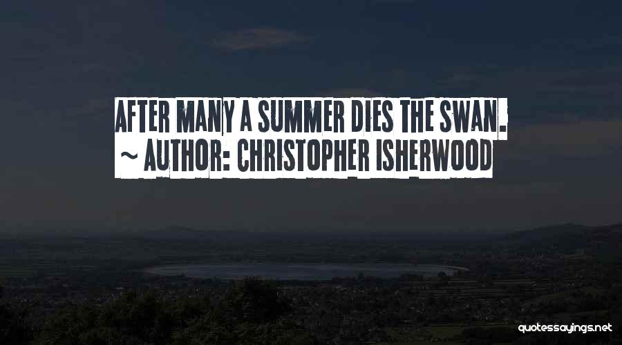 Christopher Isherwood Quotes: After Many A Summer Dies The Swan.