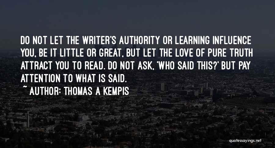 Thomas A Kempis Quotes: Do Not Let The Writer's Authority Or Learning Influence You, Be It Little Or Great, But Let The Love Of