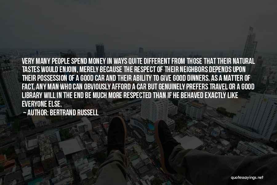 Bertrand Russell Quotes: Very Many People Spend Money In Ways Quite Different From Those That Their Natural Tastes Would Enjoin, Merely Because The