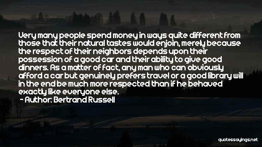 Bertrand Russell Quotes: Very Many People Spend Money In Ways Quite Different From Those That Their Natural Tastes Would Enjoin, Merely Because The