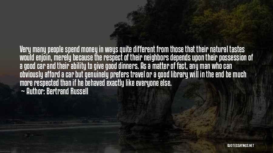 Bertrand Russell Quotes: Very Many People Spend Money In Ways Quite Different From Those That Their Natural Tastes Would Enjoin, Merely Because The