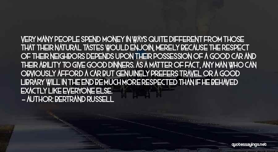 Bertrand Russell Quotes: Very Many People Spend Money In Ways Quite Different From Those That Their Natural Tastes Would Enjoin, Merely Because The