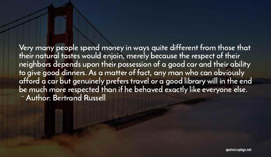 Bertrand Russell Quotes: Very Many People Spend Money In Ways Quite Different From Those That Their Natural Tastes Would Enjoin, Merely Because The